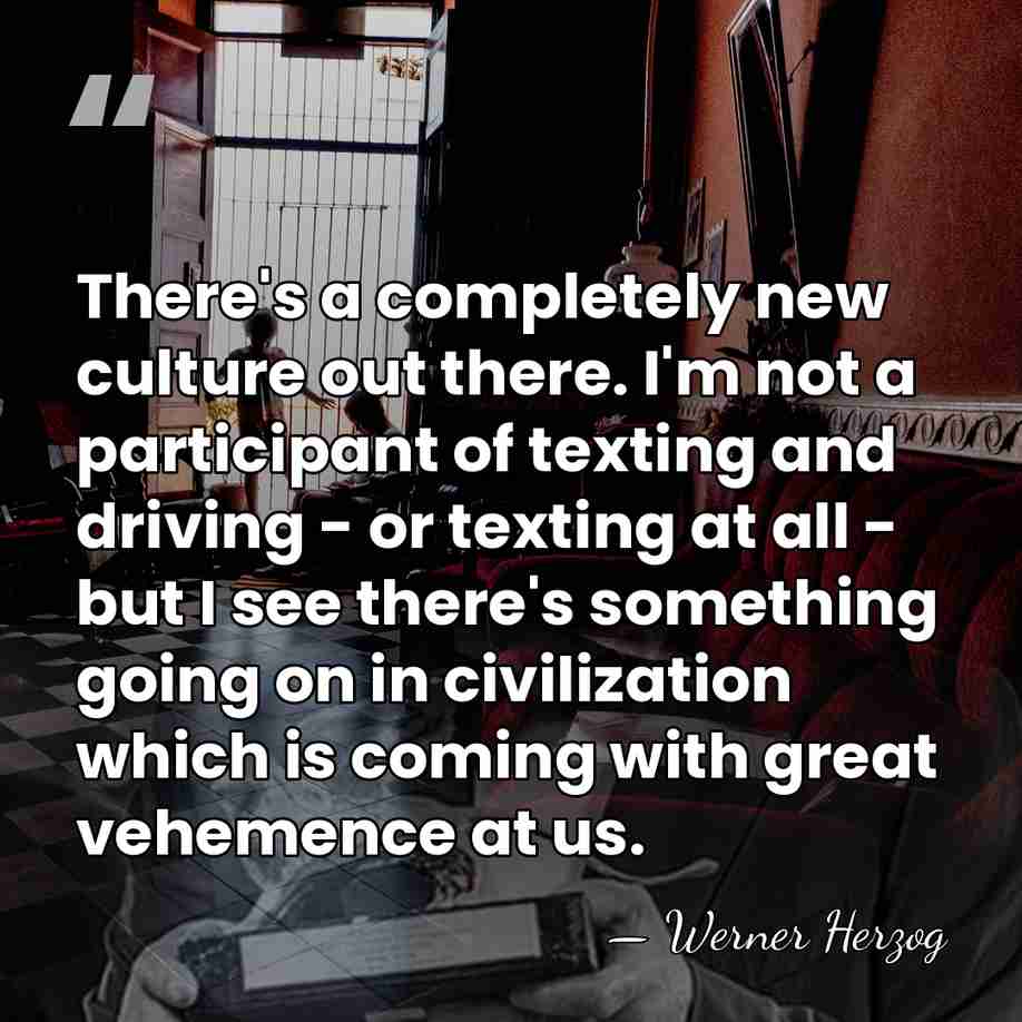 There's a completely new culture out there. I'm not a participant of&hellip; - Werner Herzog