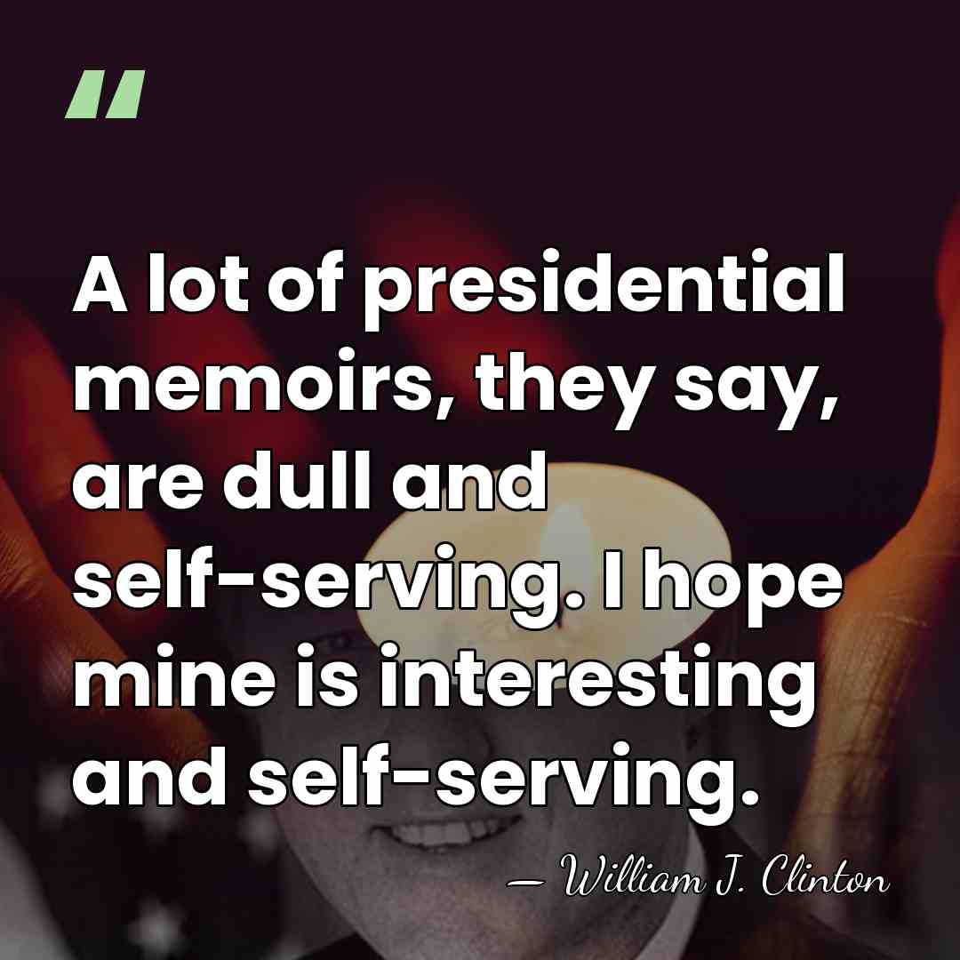 A lot of presidential memoirs, they say, are dull and self-serving. I&hellip; - William J. Clinton