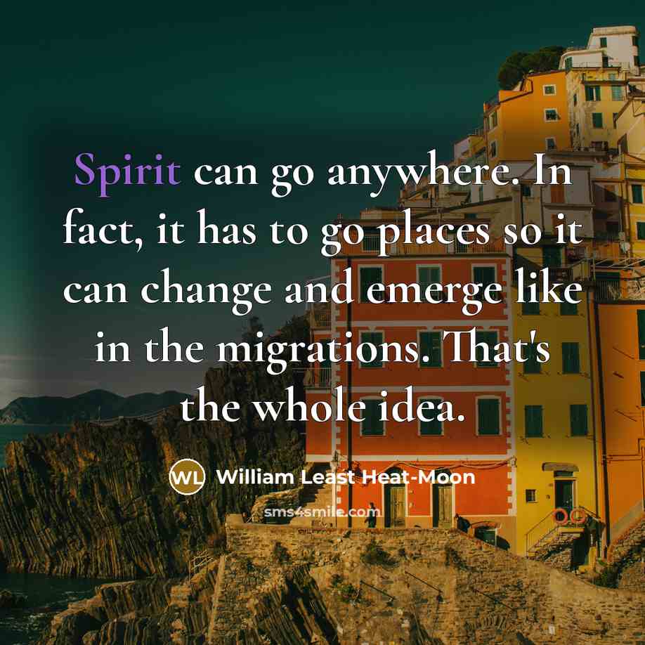 “Spirit can go anywhere. In fact, it has to go…” quote by William Least Heat-Moon