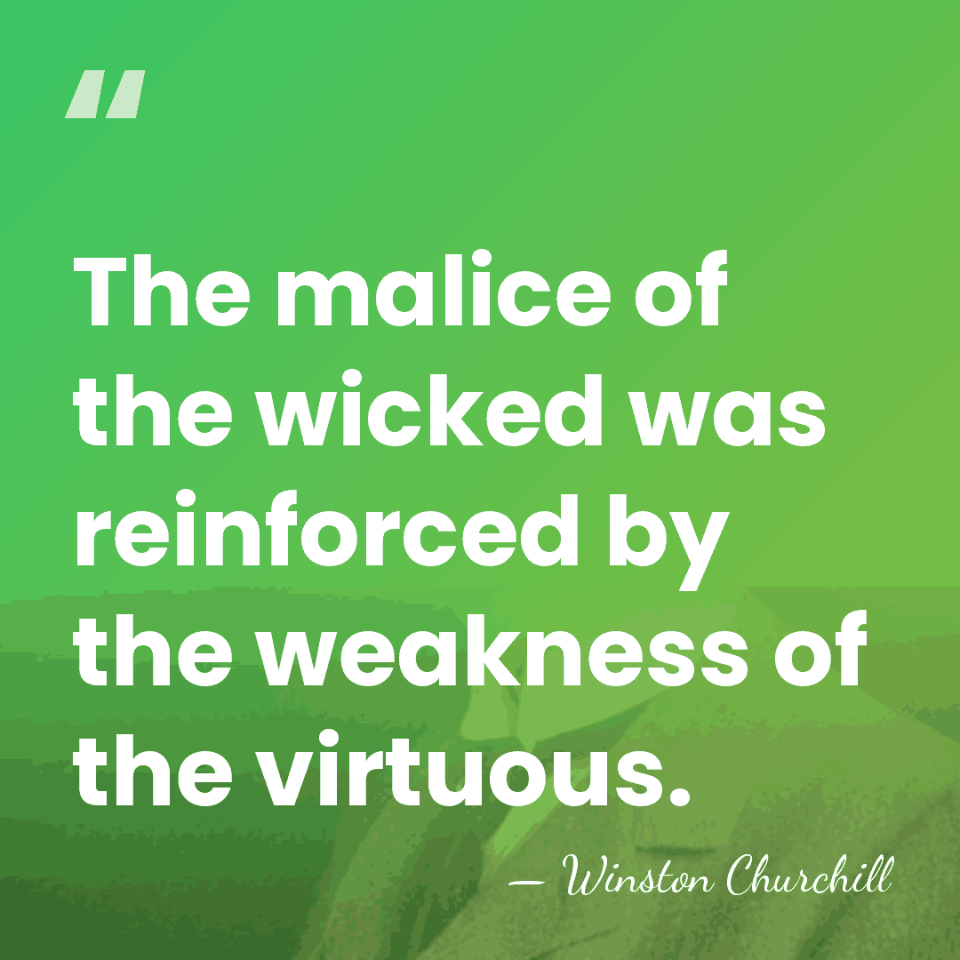 The malice of the wicked was reinforced by the weakness of the&hellip; - Winston Churchill