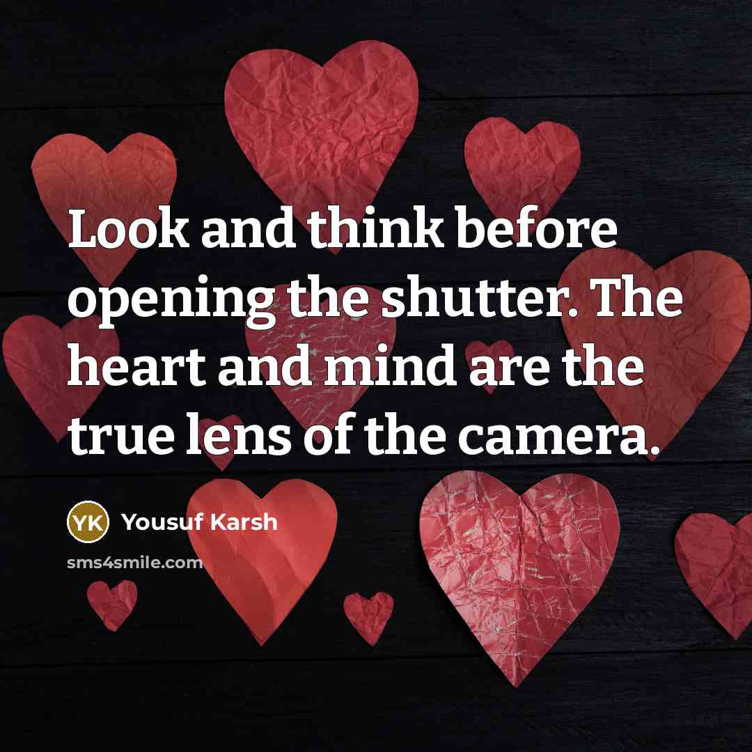 “Look and think before opening the shutter. The heart and…” quote by Yousuf Karsh