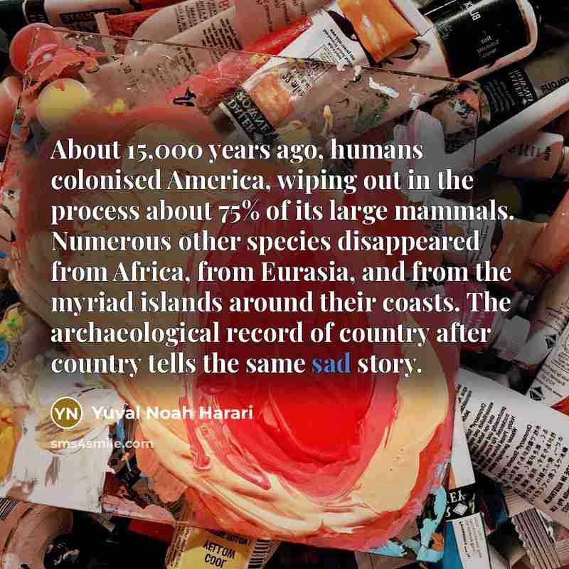“About 15,000 years ago, humans colonised America, wiping out in…” quote by Yuval Noah Harari