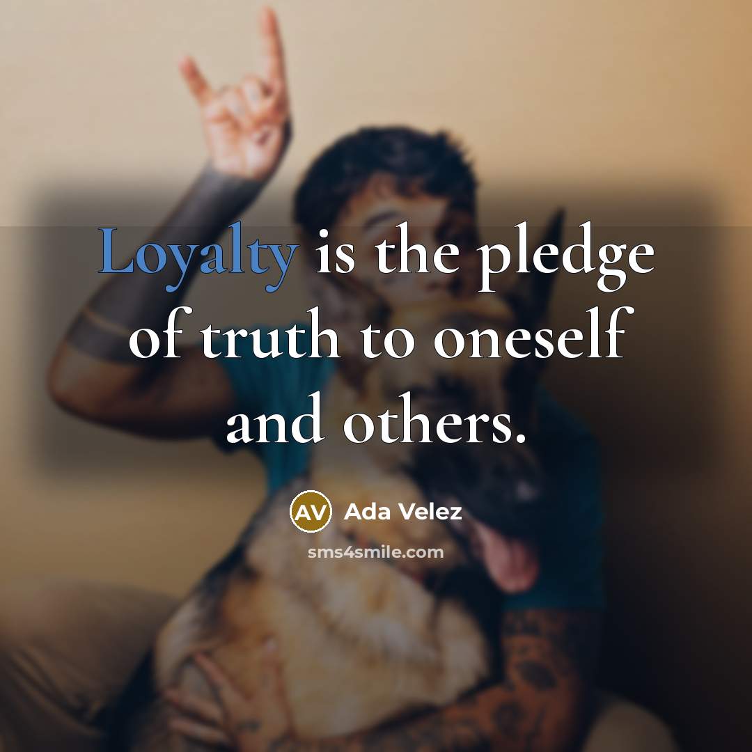 “Loyalty is the pledge of truth to oneself and others.” quote by Ada Velez