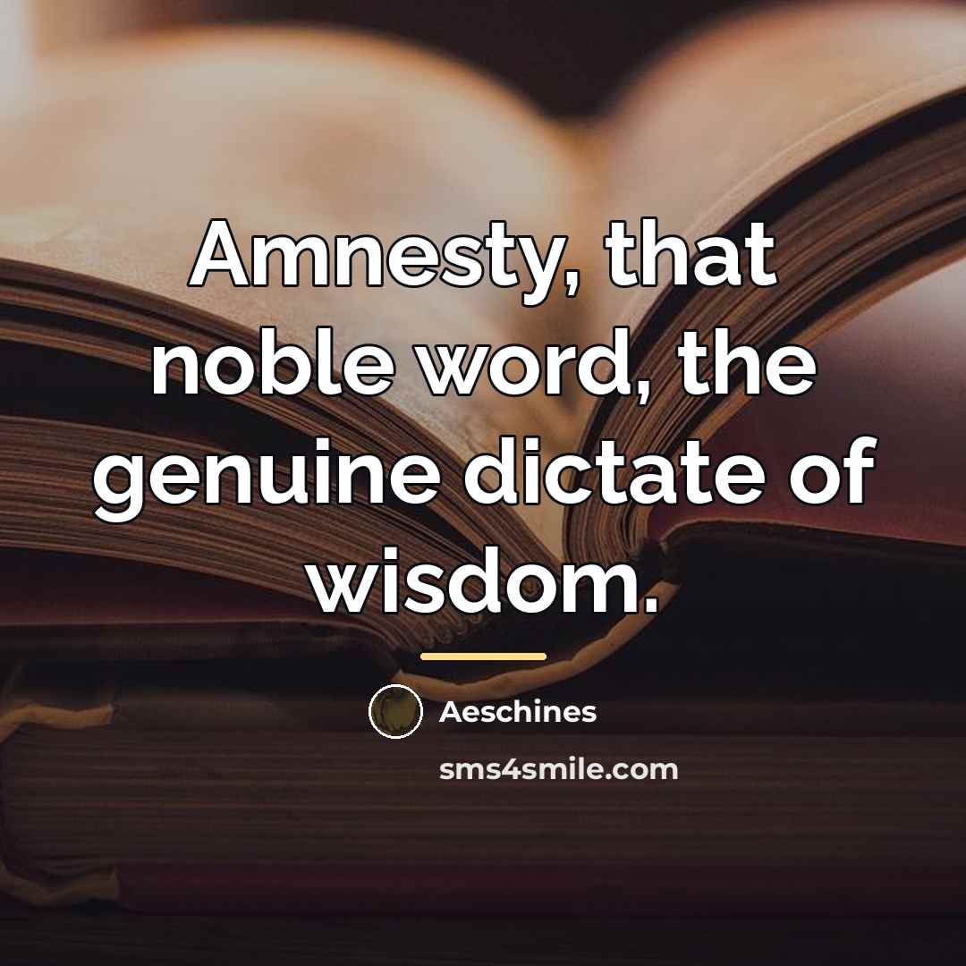 “Amnesty, that noble word, the genuine dictate of wisdom.…” quote by Aeschines