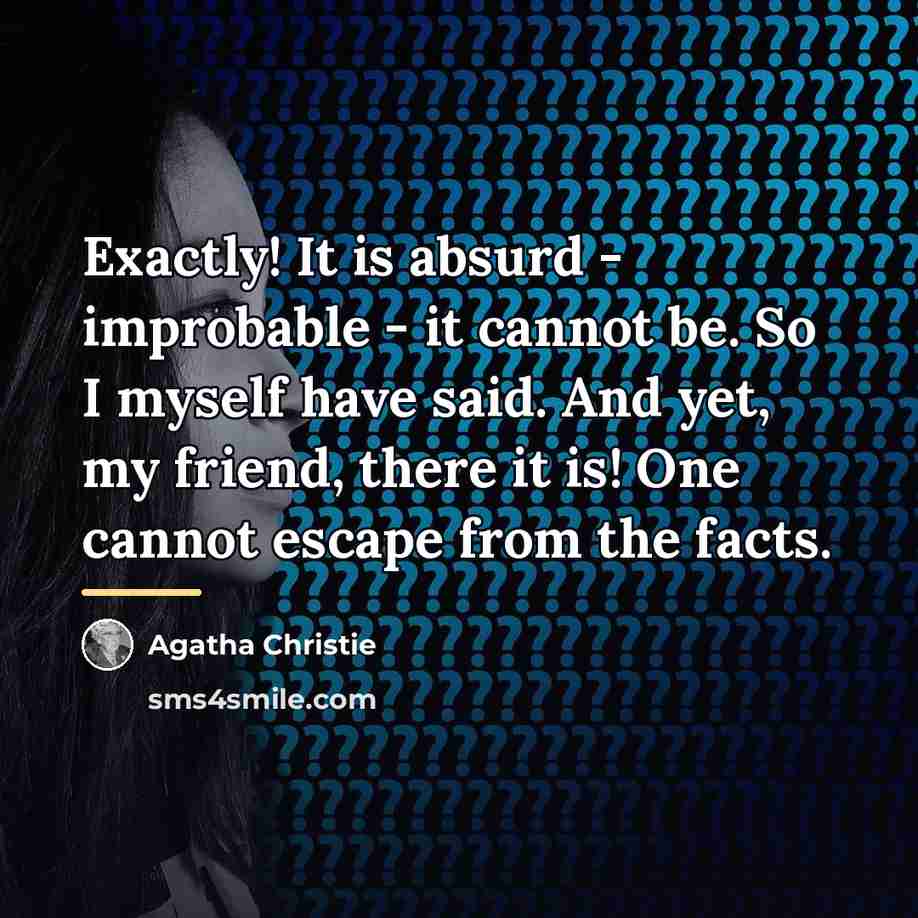 “Exactly! It is absurd - improbable - it cannot be.…” quote by Agatha Christie