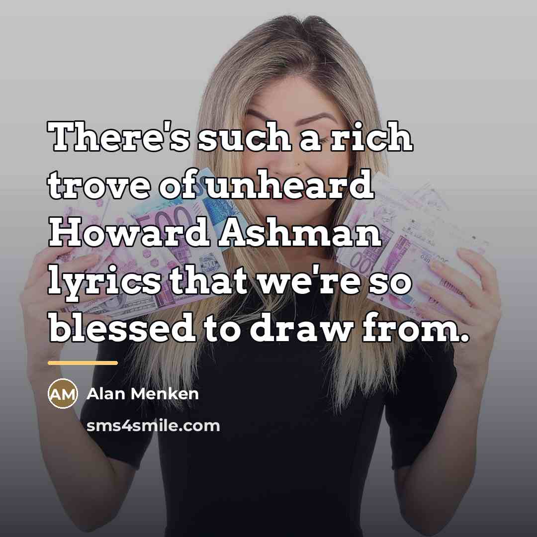 “There's such a rich trove of unheard Howard Ashman lyrics…” quote by Alan Menken
