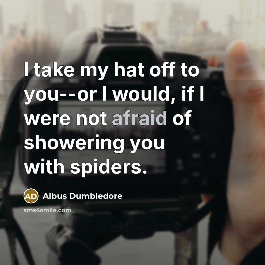 “I take my hat off to you--or I would, if…” quote by Albus Dumbledore