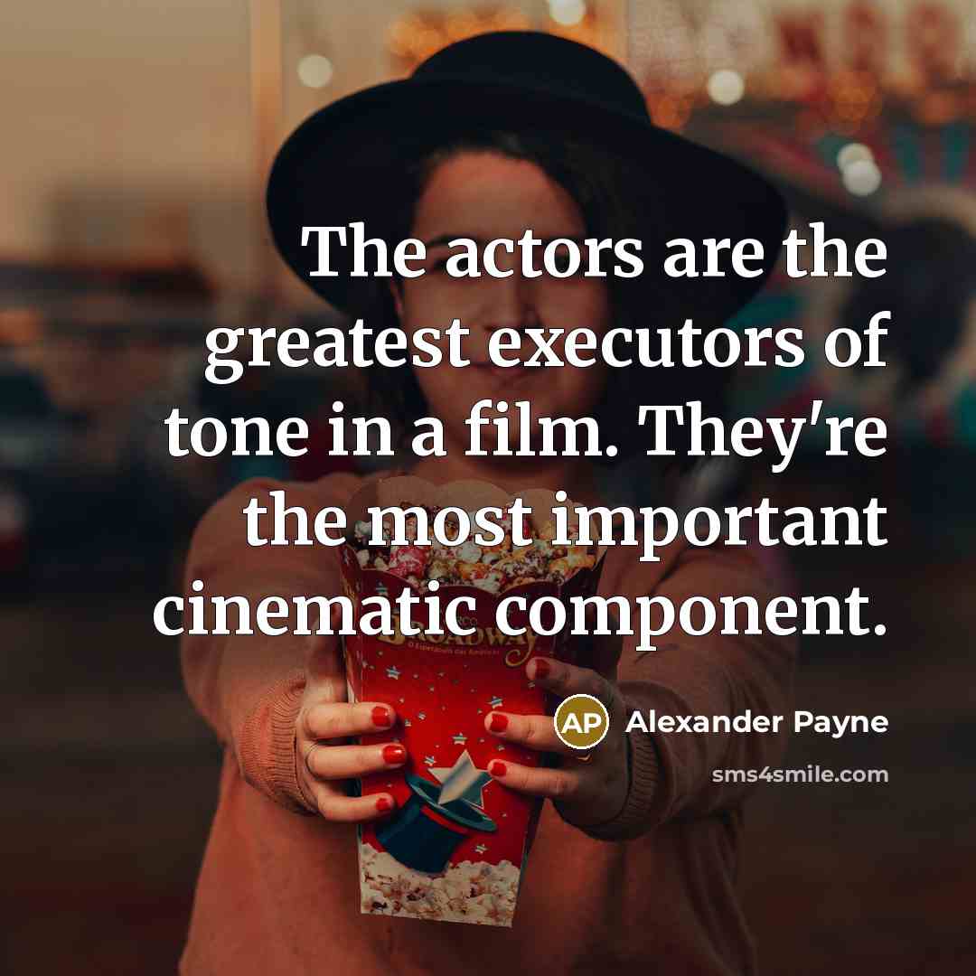 “The actors are the greatest executors of tone in a…” quote by Alexander Payne
