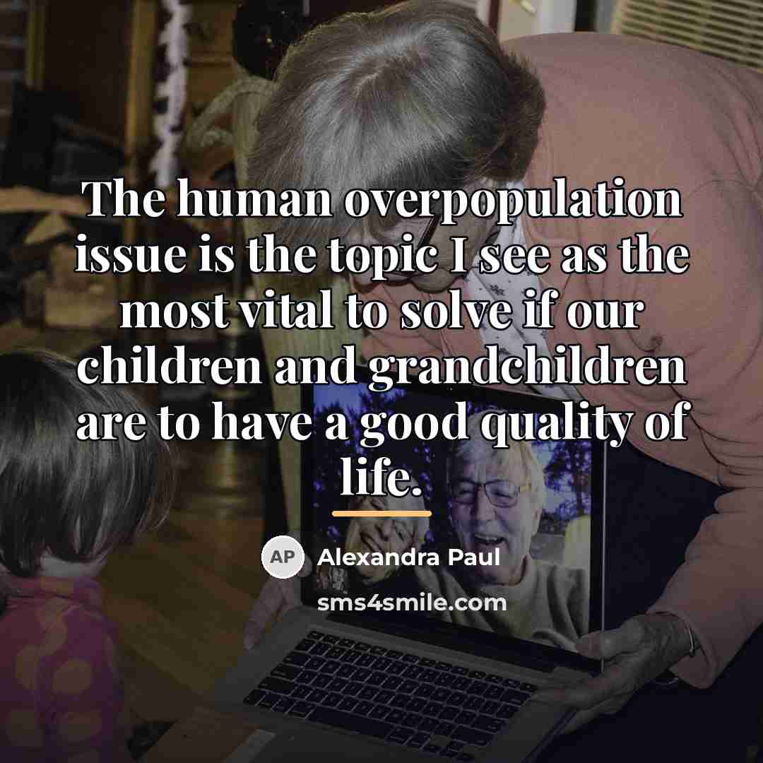 “The human overpopulation issue is the topic I see as…” quote by Alexandra Paul