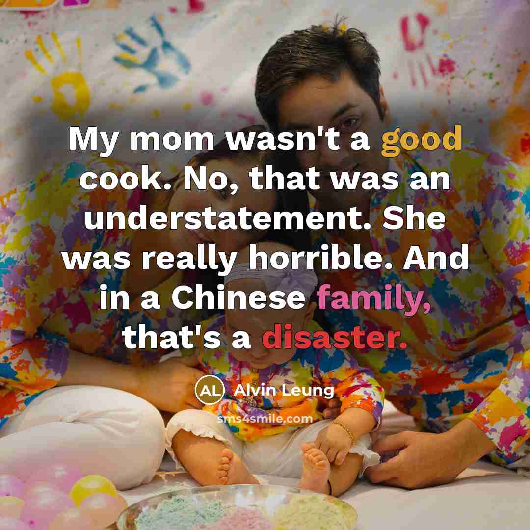 “My mom wasn't a good cook. No, that was an…” quote by Alvin Leung