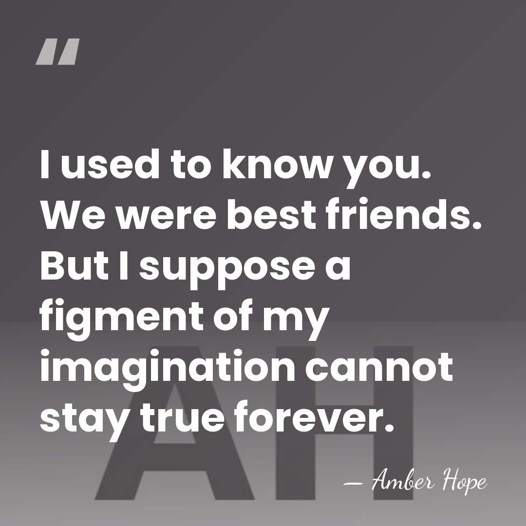 I used to know you. We were best friends. But I suppose&hellip; - Amber Hope