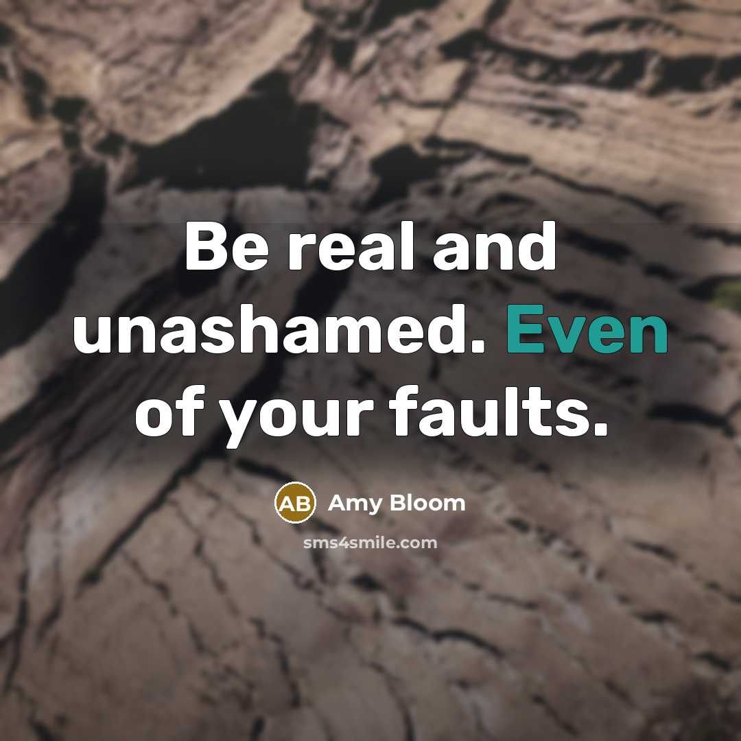 “Be real and unashamed. Even of your faults.…” quote by Amy Bloom