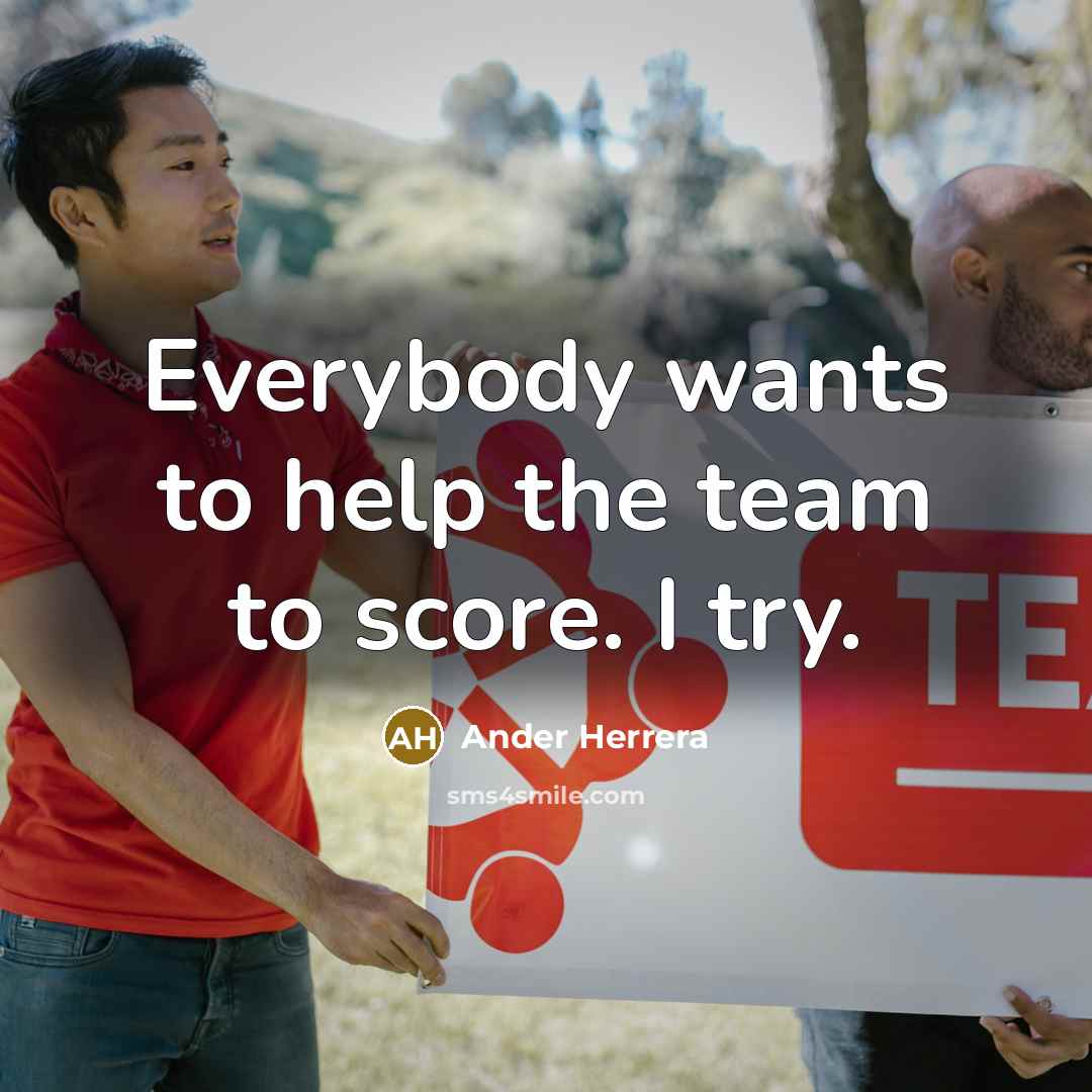 “Everybody wants to help the team to score. I try.…” quote by Ander Herrera