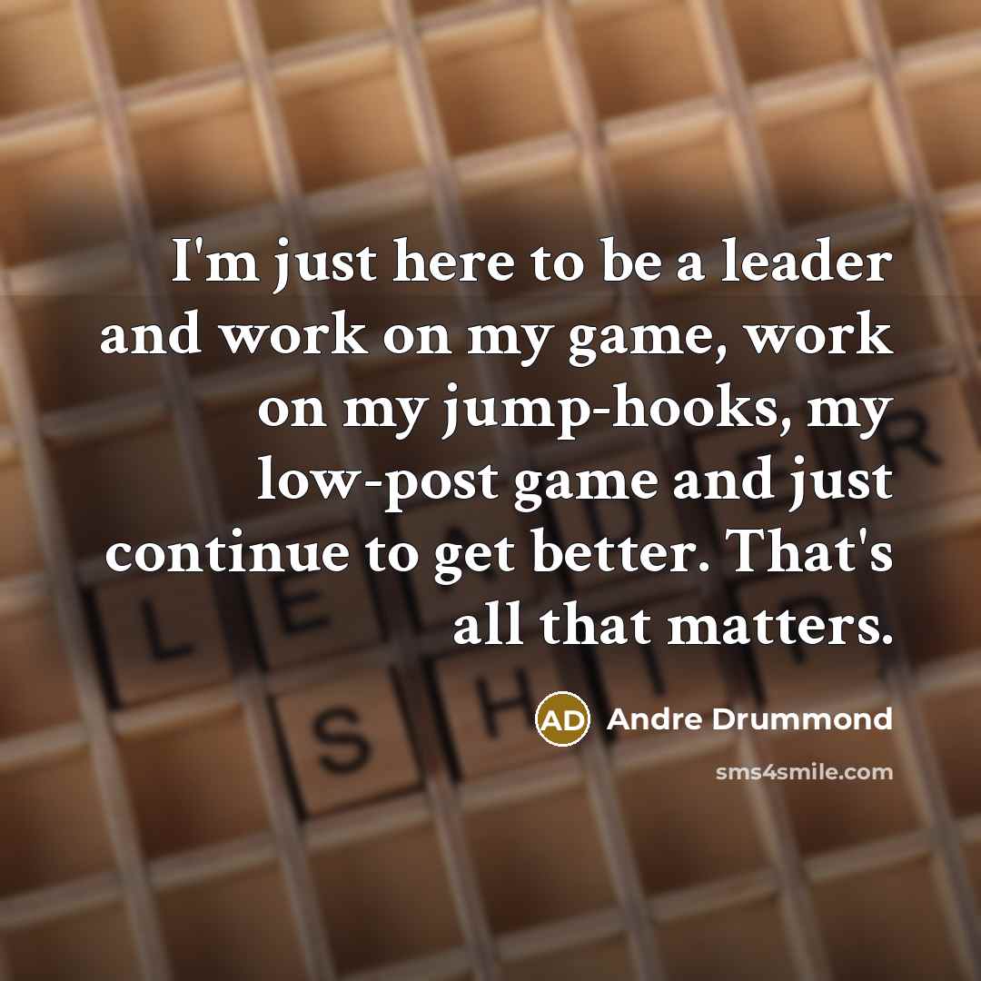 “I'm just here to be a leader and work on…” quote by Andre Drummond