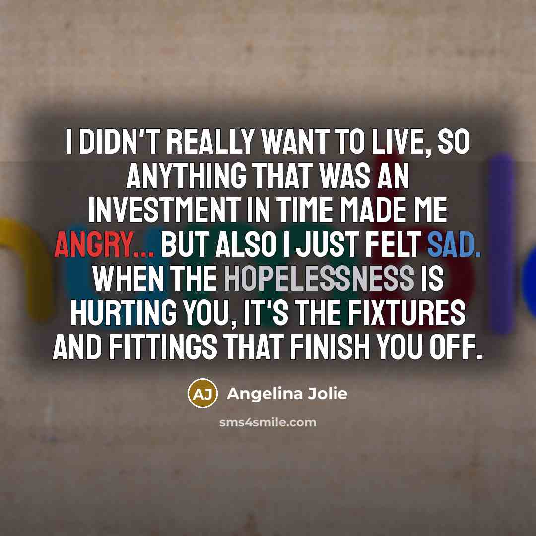 “I didn't really want to live, so anything that was…” quote by Angelina Jolie