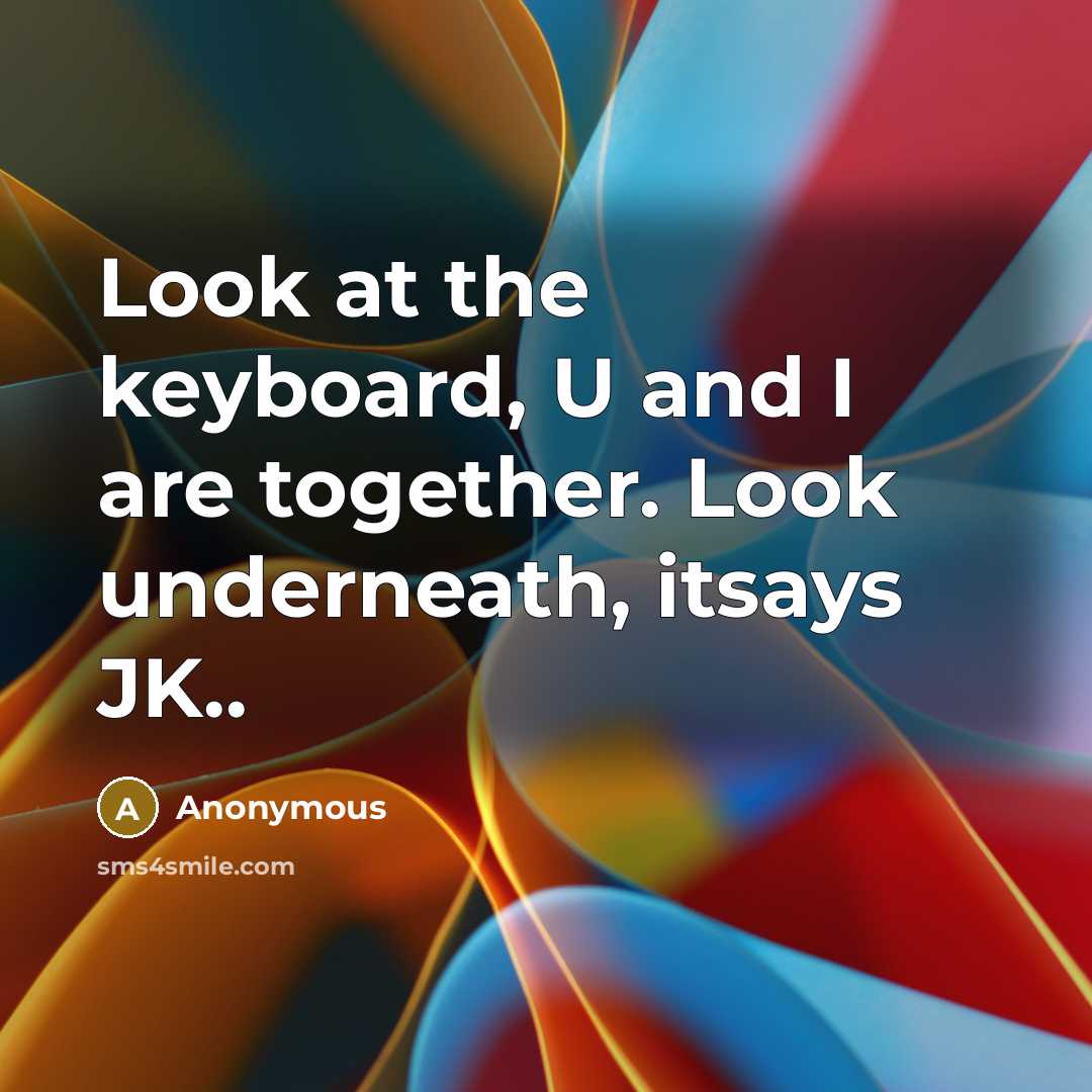 “Look at the keyboard, U and I are together. Look…” quote by Anonymous