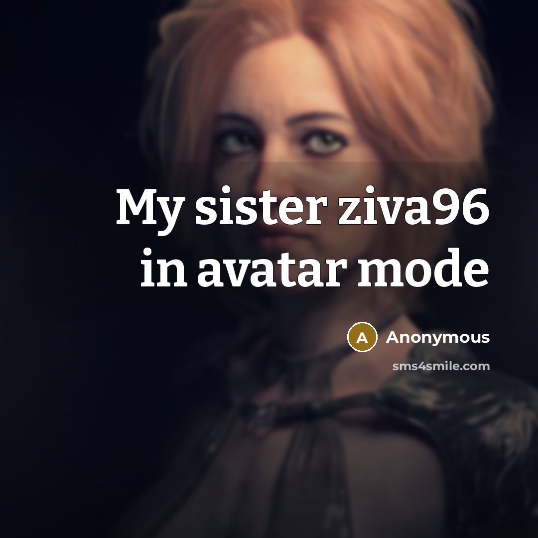“My sister ziva96 in avatar mode” quote by Anonymous