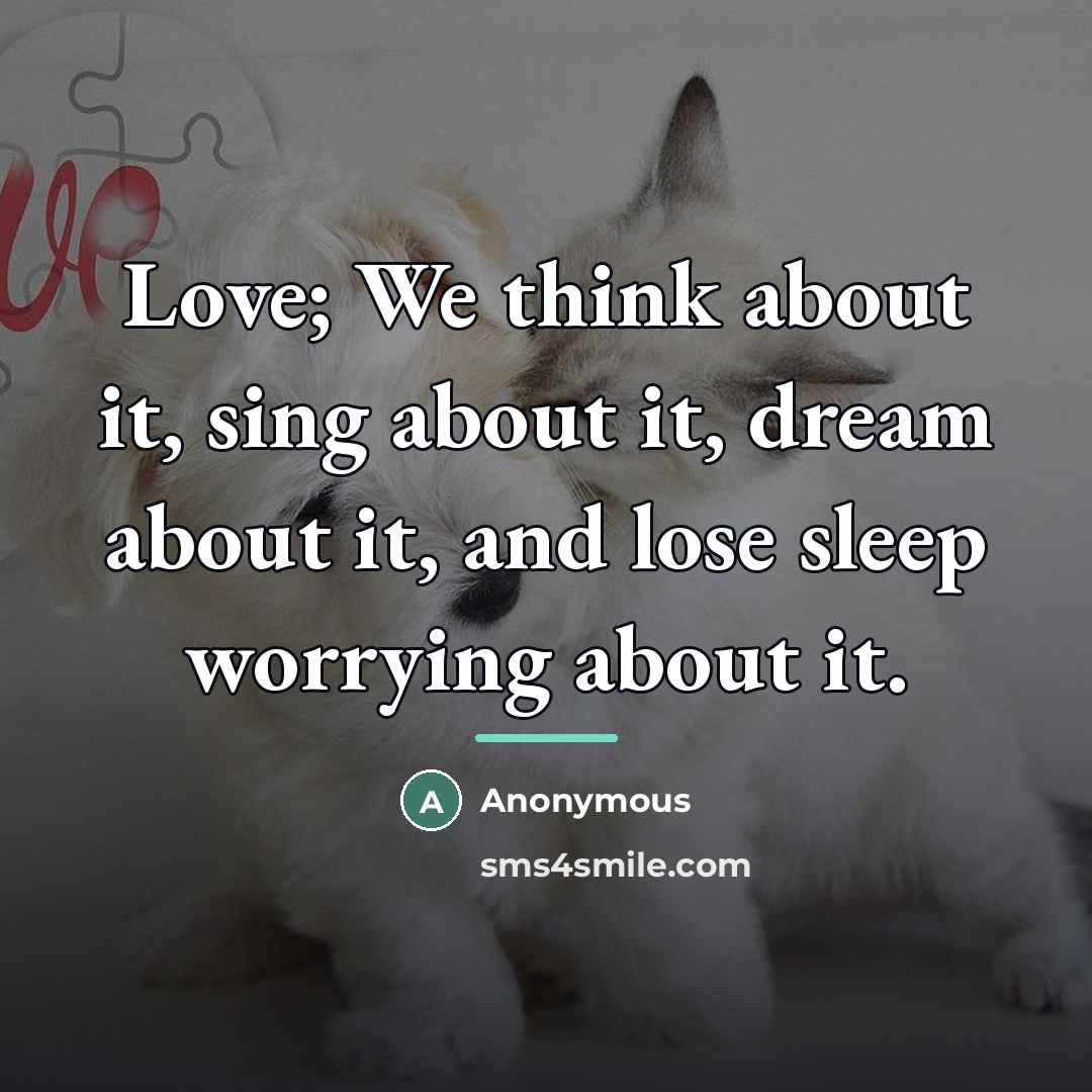 “Love; We think about it, sing about it, dream about…” quote by Anonymous