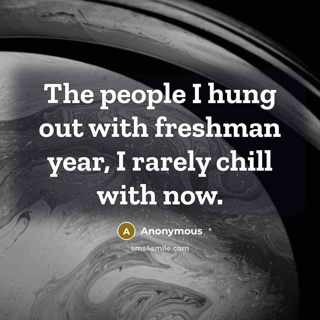 “The people I hung out with freshman year, I rarely…” quote by Anonymous
