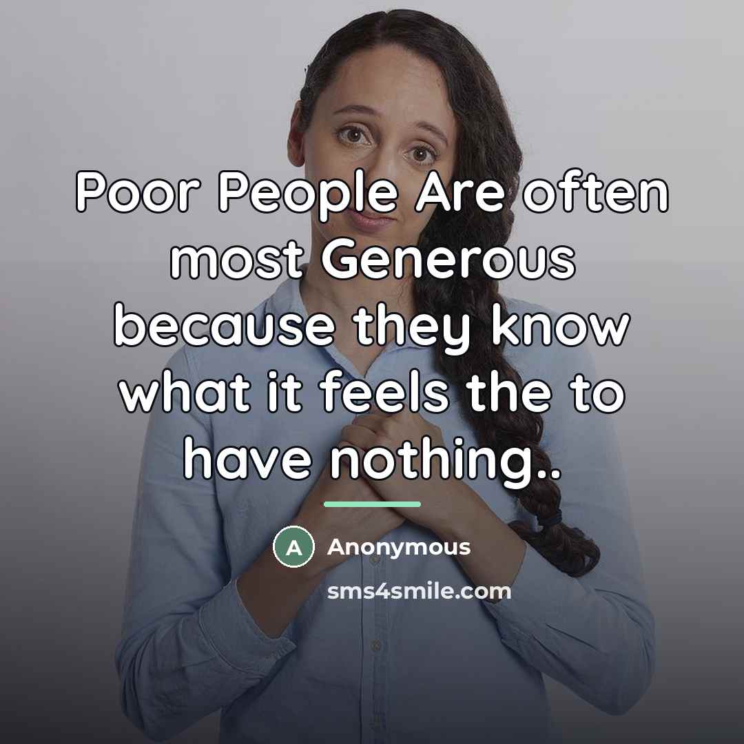 “Poor People Are often most Generous because they know what…” quote by Anonymous