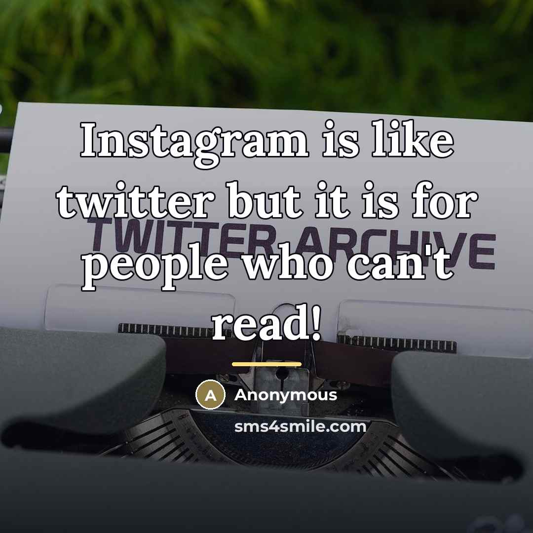 “Instagram is like twitter but it is for people who…” quote by Anonymous