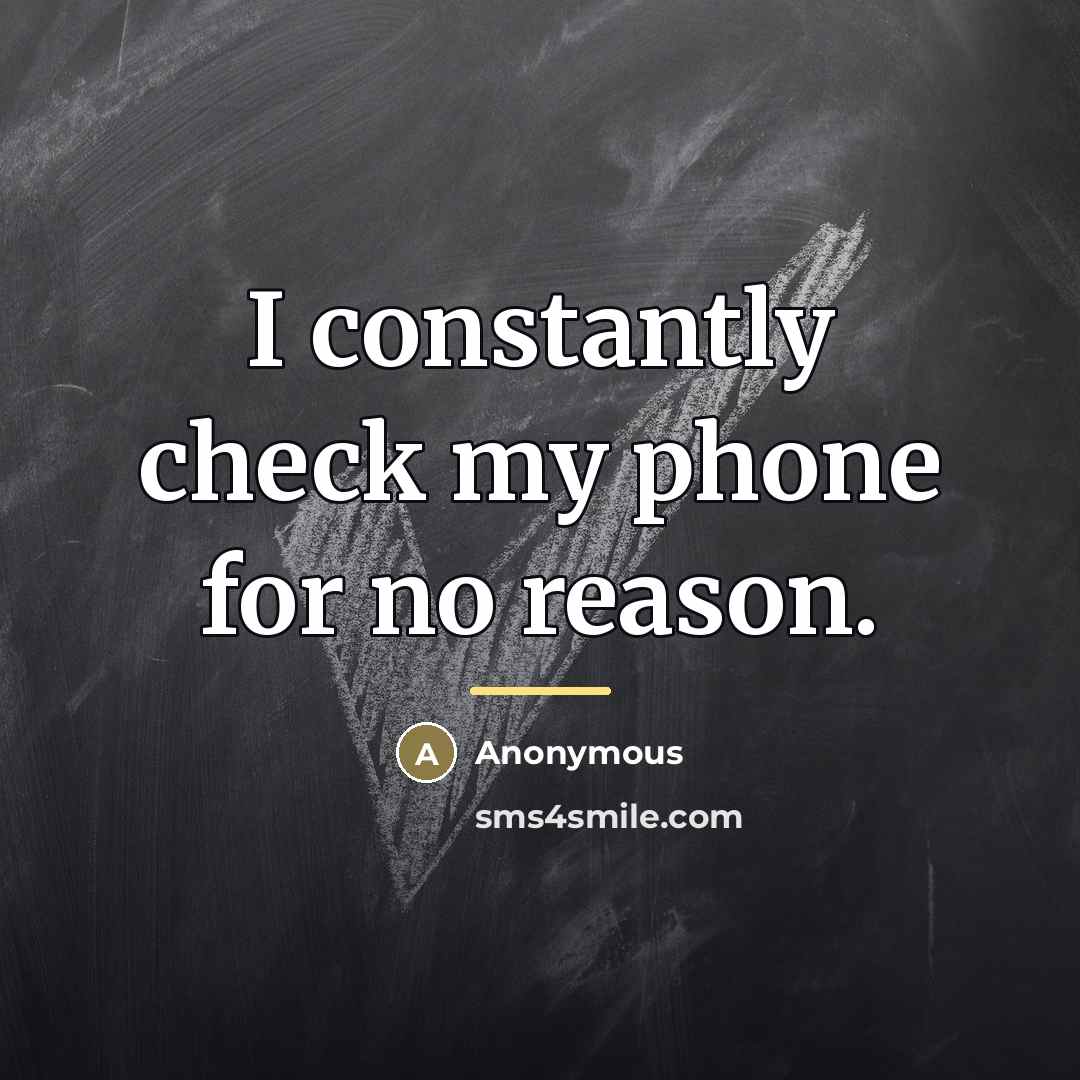 “I constantly check my phone for no reason.…” quote by Anonymous