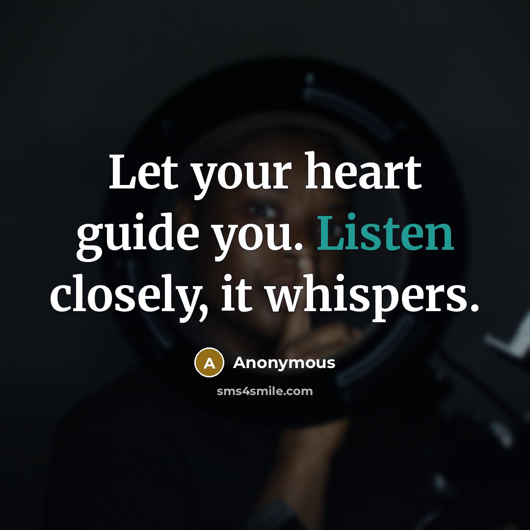 “Let your heart guide you. Listen closely, it whispers.…” quote by Anonymous