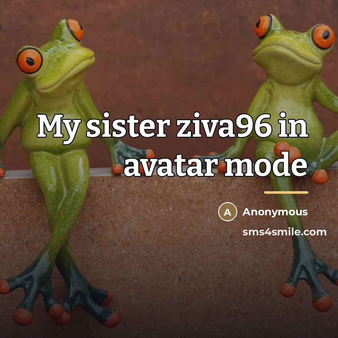 “My sister ziva96 in avatar mode…” quote by Anonymous
