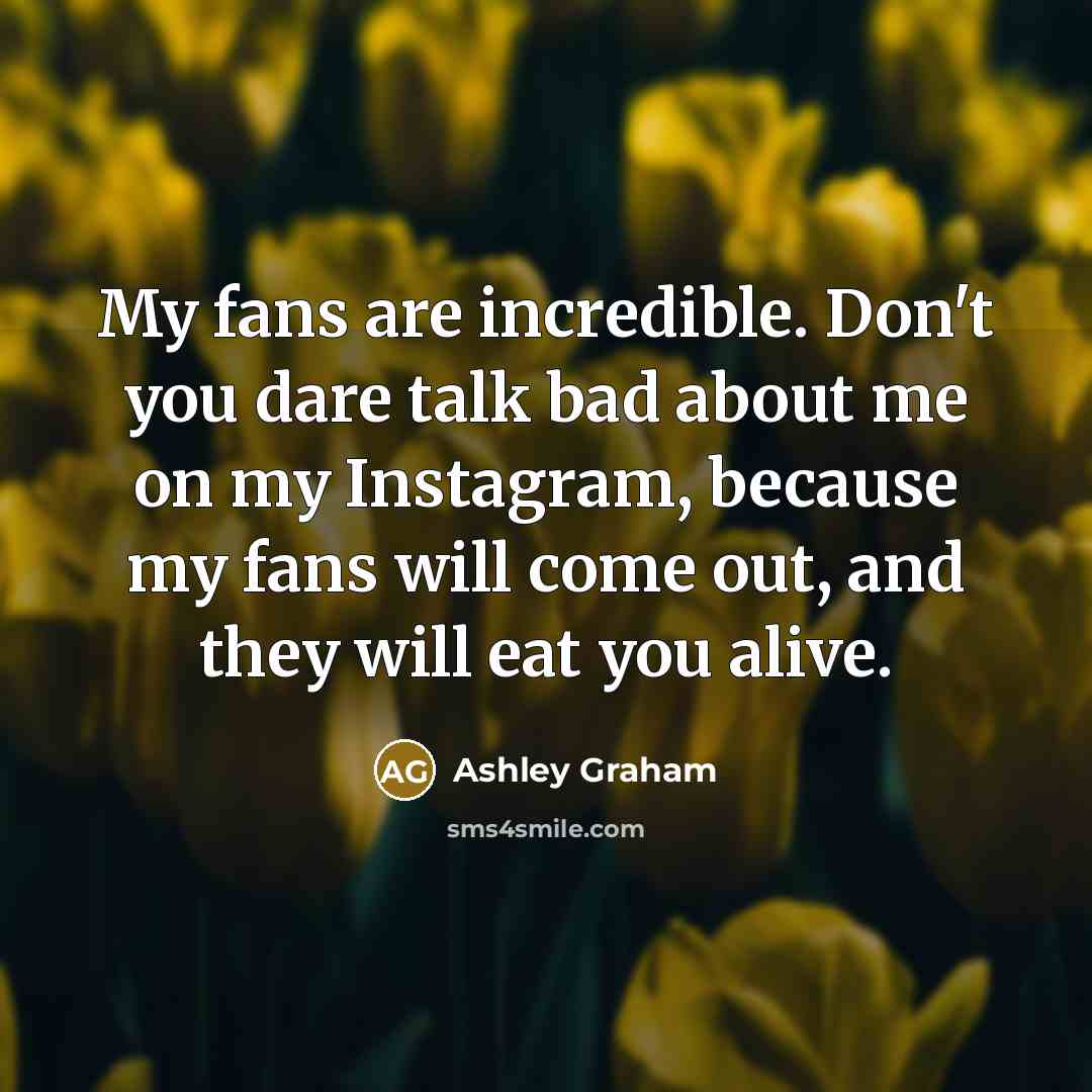 “My fans are incredible. Don't you dare talk bad about…” quote by Ashley Graham