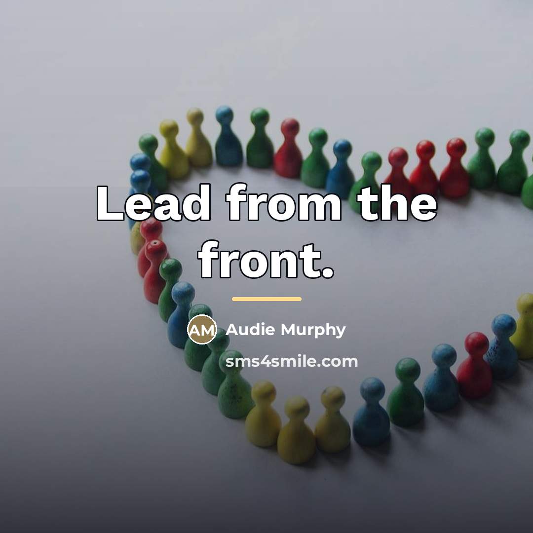 “Lead from the front.…” quote by Audie Murphy