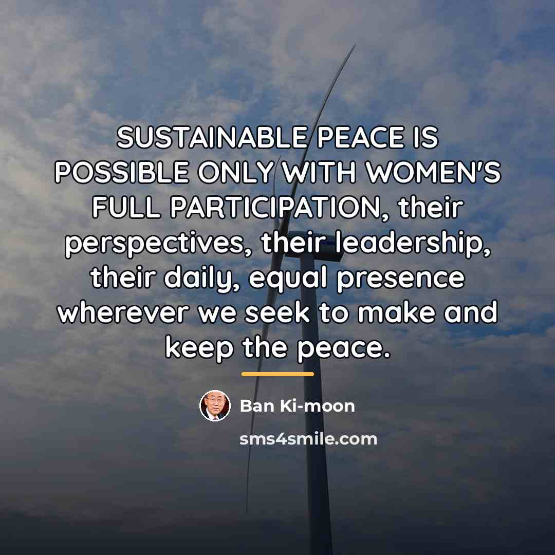 “SUSTAINABLE PEACE IS POSSIBLE ONLY WITH WOMEN'S FULL PARTICIPATION, their…” quote by Ban Ki-moon