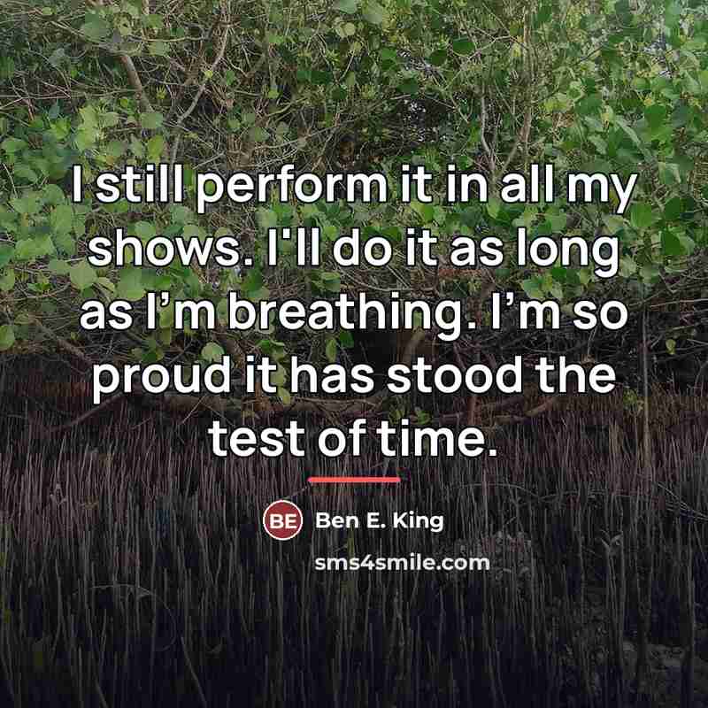 “I still perform it in all my shows. I'll do…” quote by Ben E. King