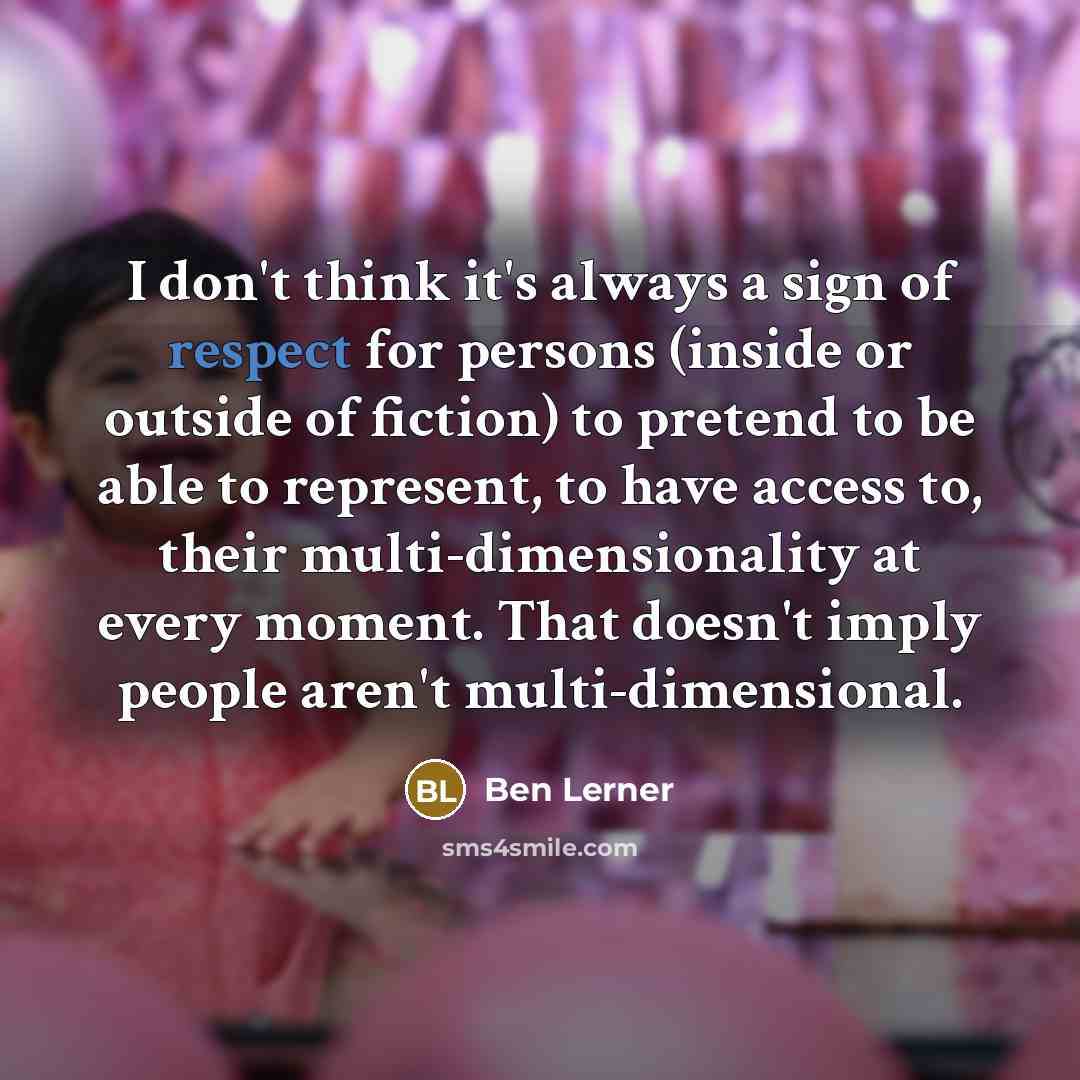 “I don't think it's always a sign of respect for…” quote by Ben Lerner