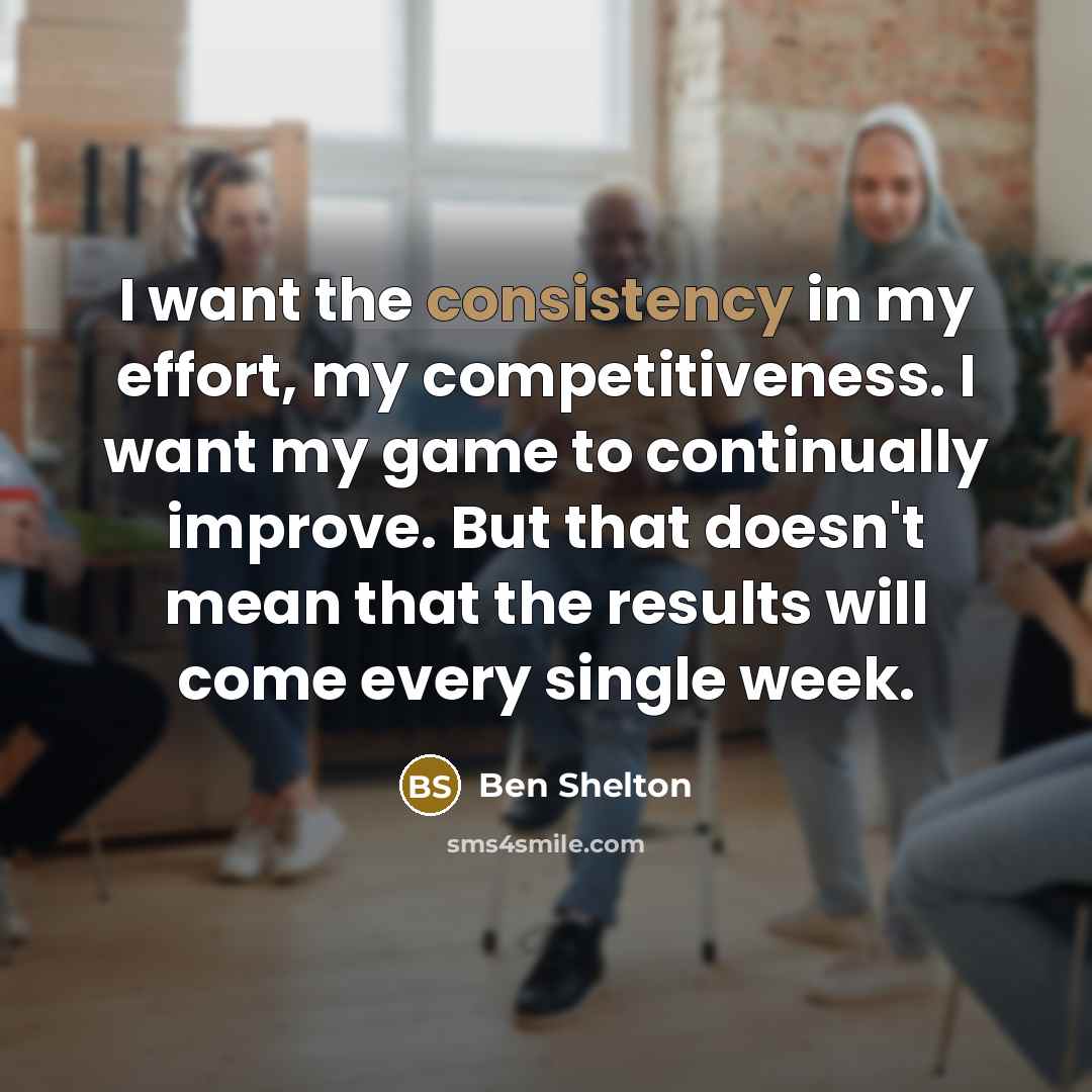 “I want the consistency in my effort, my competitiveness. I…” quote by Ben Shelton