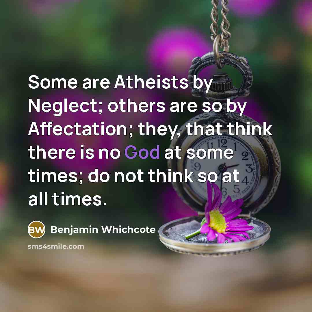 “Some are Atheists by Neglect; others are so by Affectation;…” quote by Benjamin Whichcote