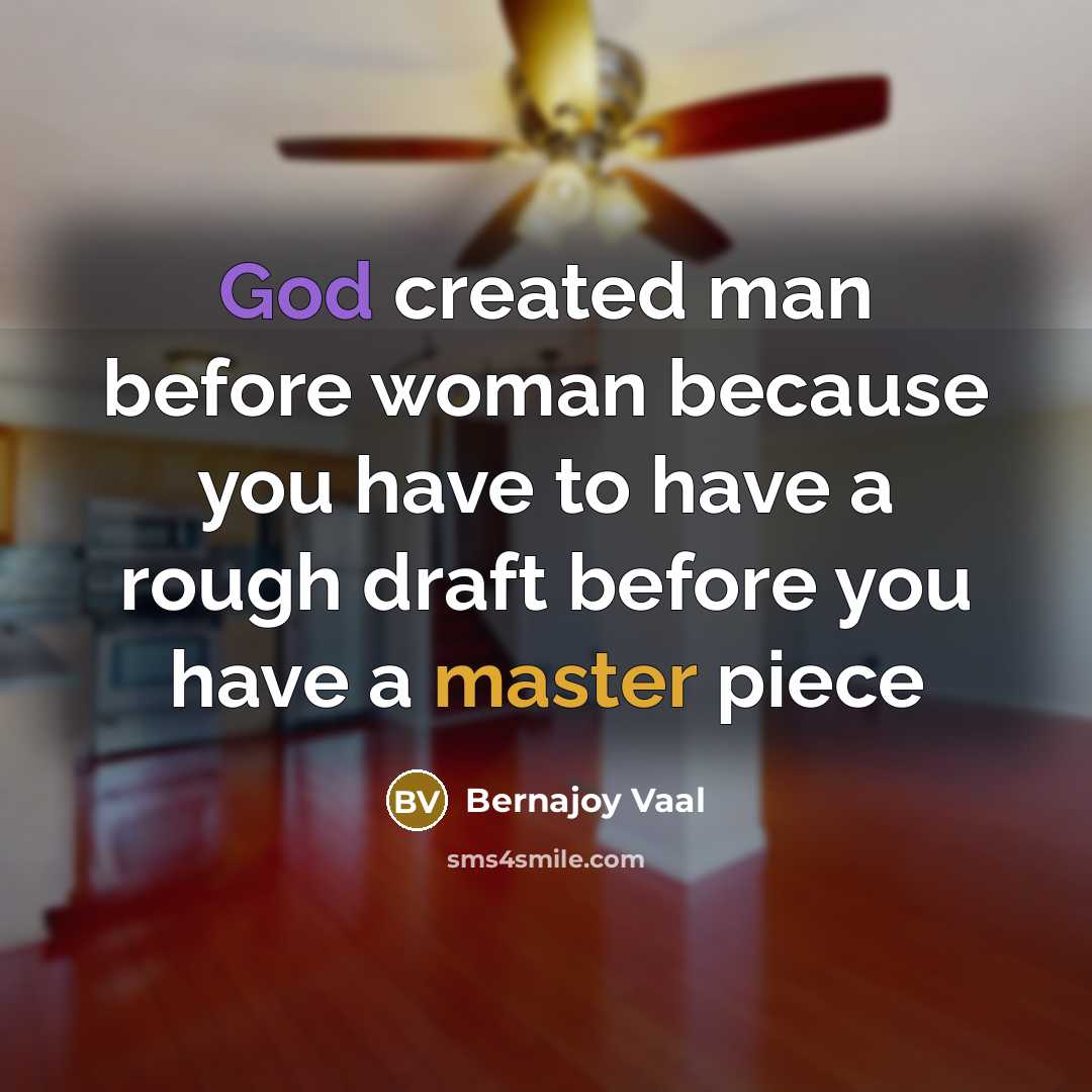 “God created man before woman because you have to have a rough draft before you have a master piece” quote by Bernajoy Vaal
