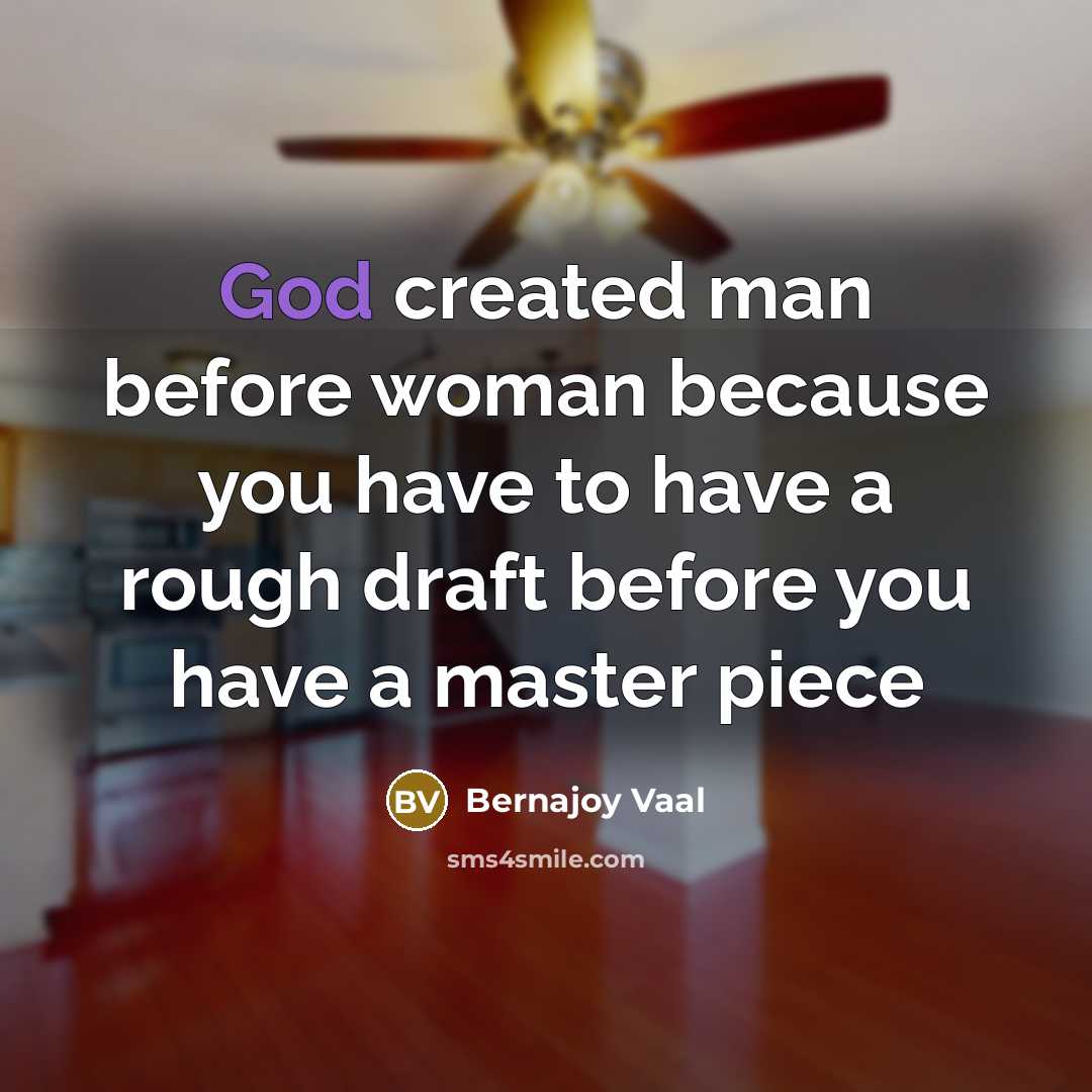 “God created man before woman because you have to have…” quote by Bernajoy Vaal