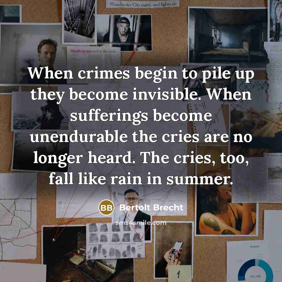 “When crimes begin to pile up they become invisible. When…” quote by Bertolt Brecht