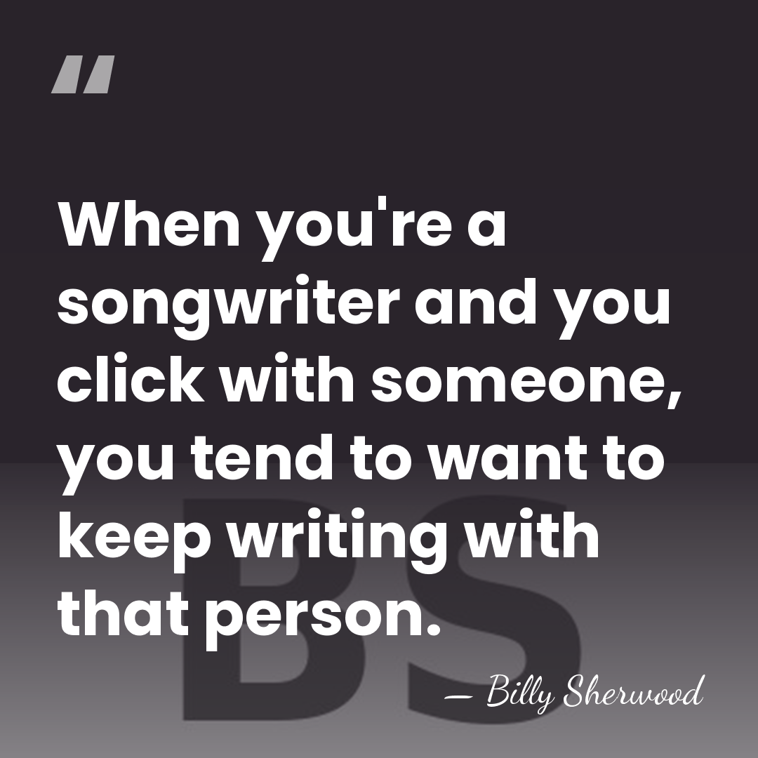 When you're a songwriter and you click with someone, you tend to&hellip; - Billy Sherwood