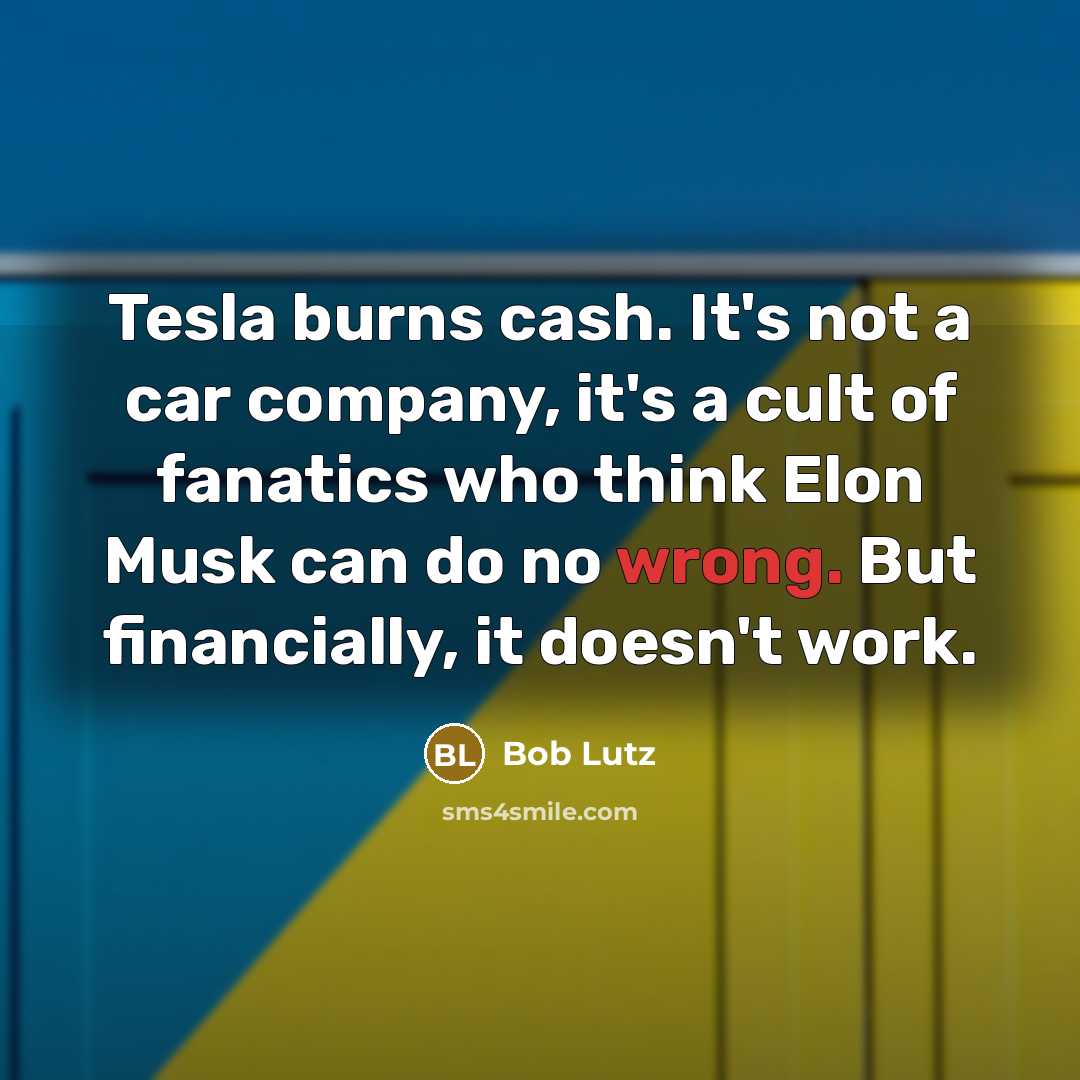 “Tesla burns cash. It's not a car company, it's a…” quote by Bob Lutz