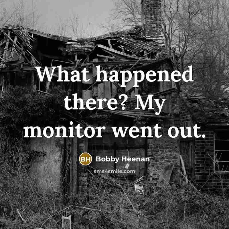 “What happened there? My monitor went out.” quote by Bobby Heenan