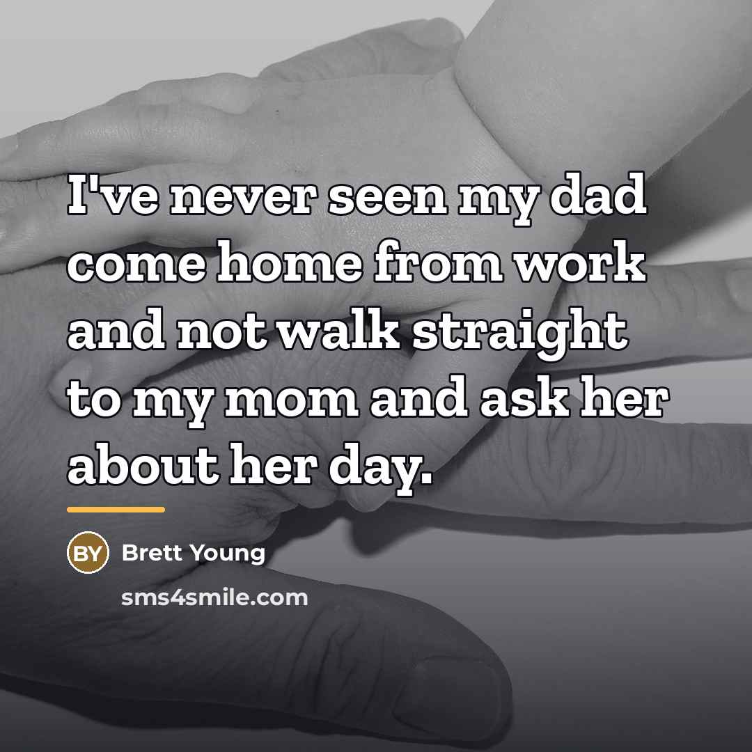 “I've never seen my dad come home from work and…” quote by Brett Young