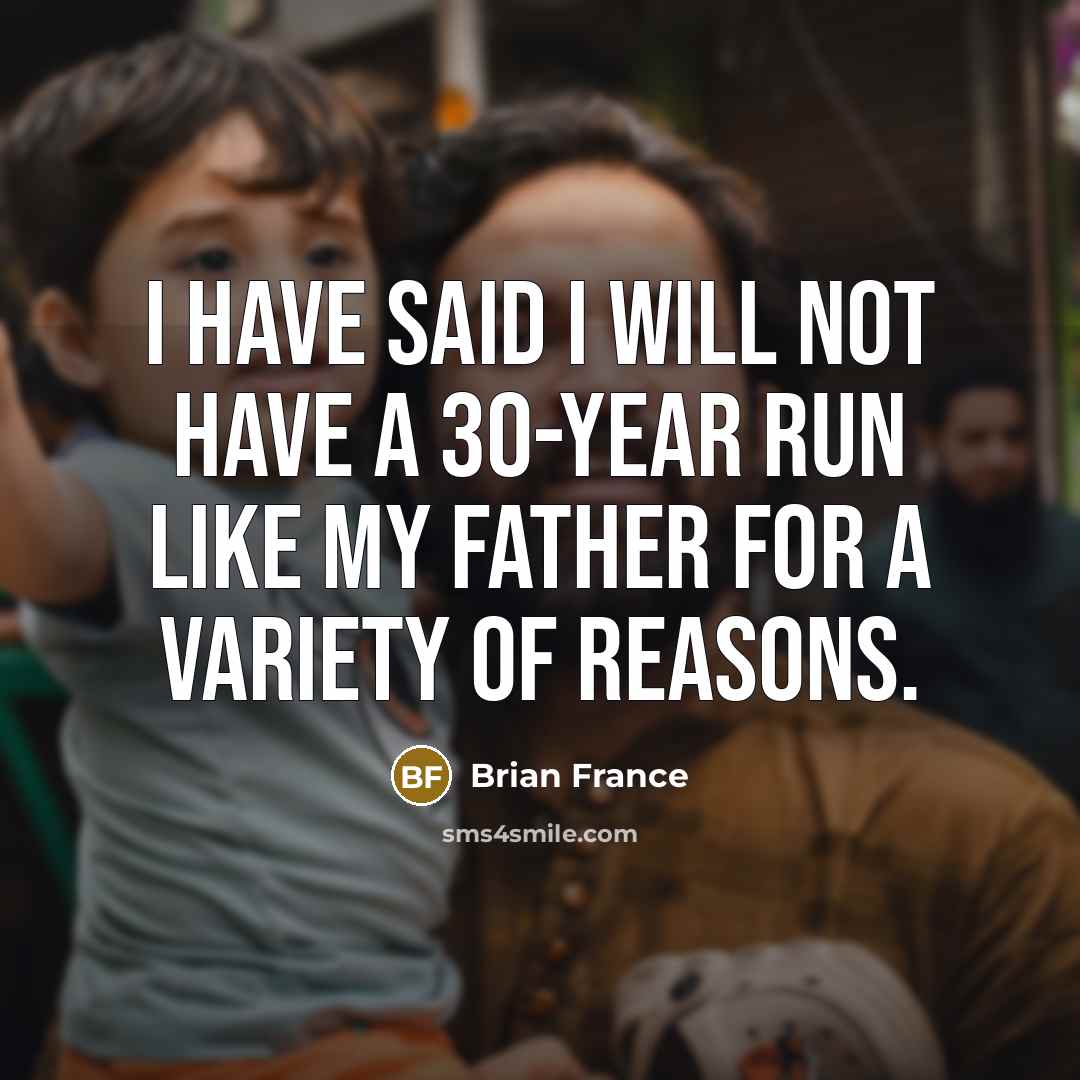 “I have said I will not have a 30-year run…” quote by Brian France