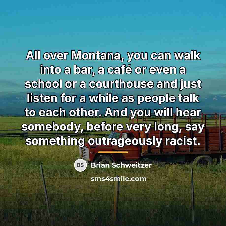“All over Montana, you can walk into a bar, a…” quote by Brian Schweitzer