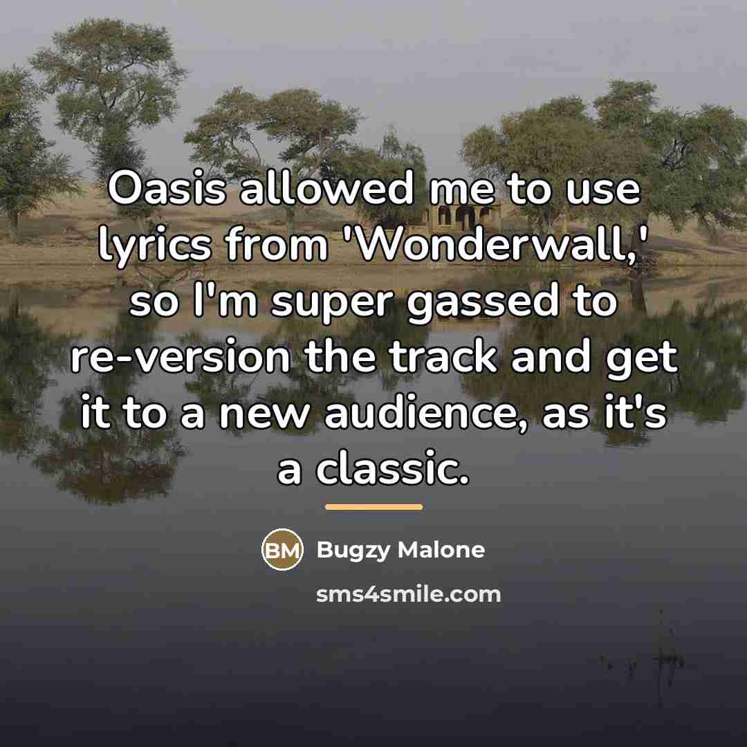 “Oasis allowed me to use lyrics from 'Wonderwall,' so I'm…” quote by Bugzy Malone