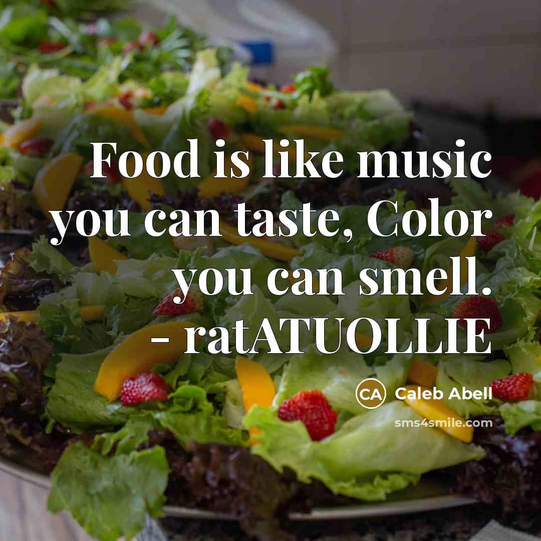 “Food is like music you can taste, Color you can smell. - ratATUOLLIE” quote by Caleb Abell