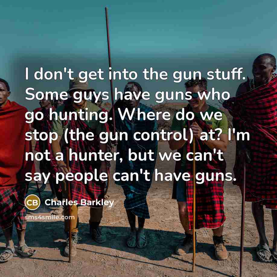 “I don't get into the gun stuff. Some guys have…” quote by Charles Barkley