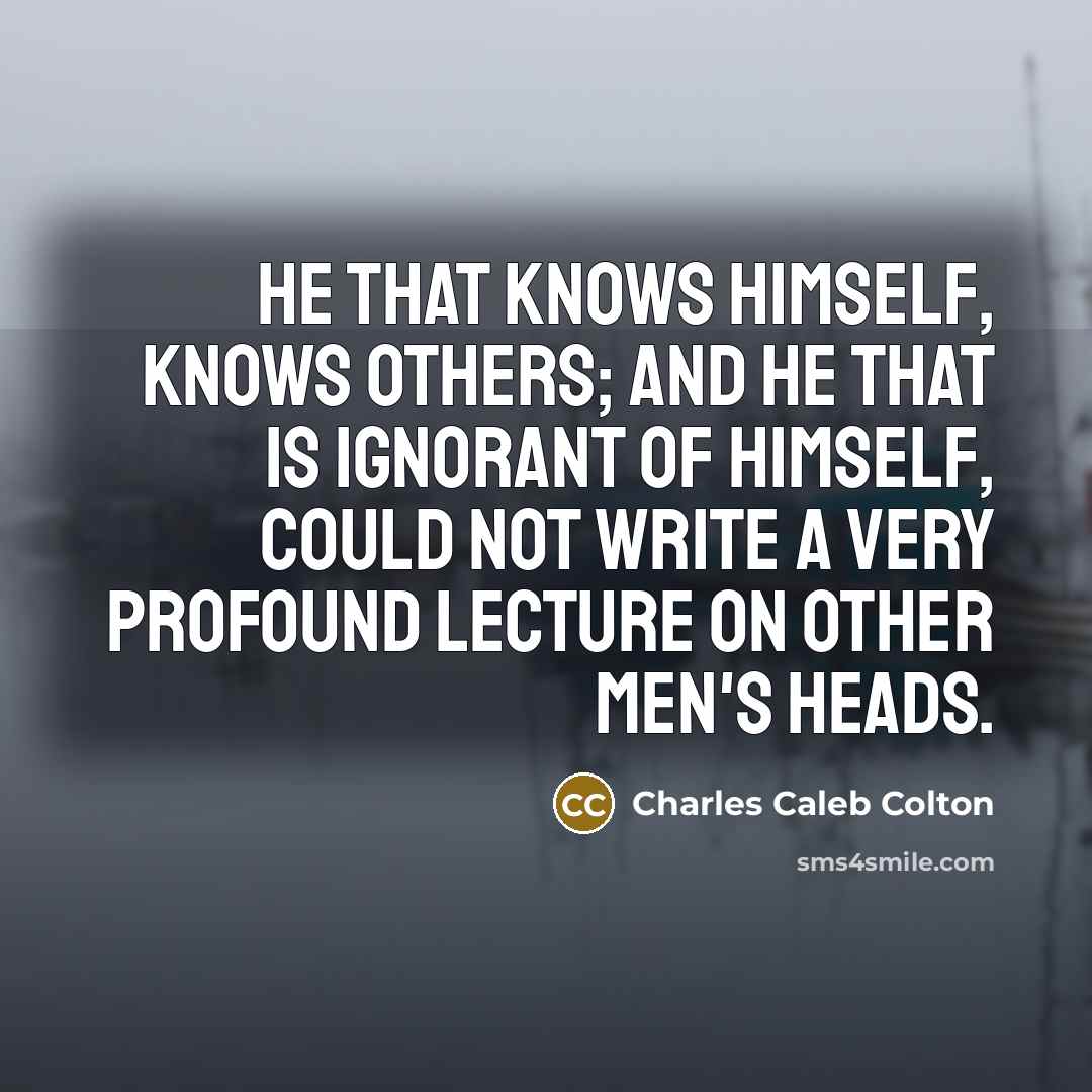 “He that knows himself, knows others; and he that is…” quote by Charles Caleb Colton