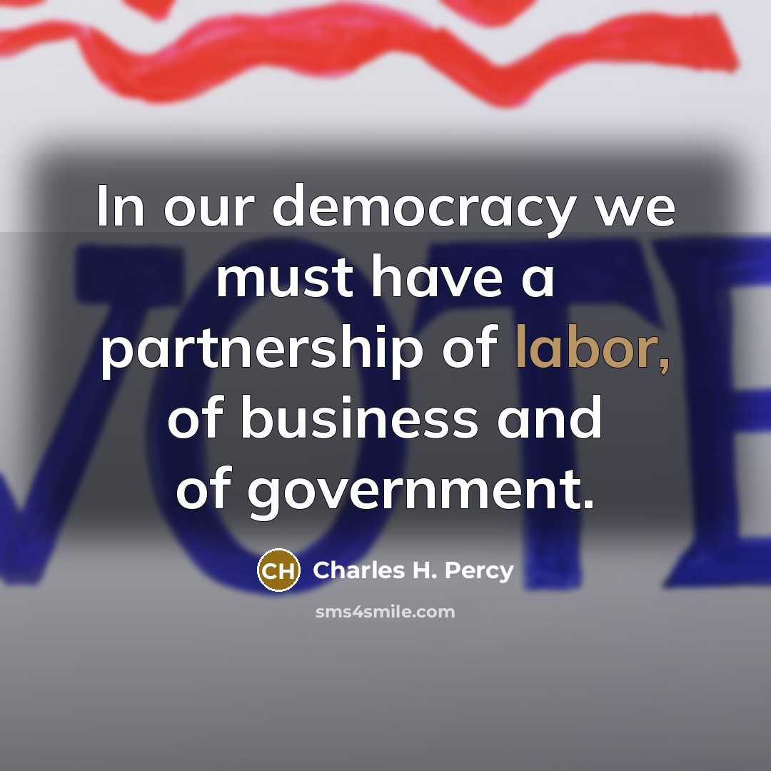 “In our democracy we must have a partnership of labor,…” quote by Charles H. Percy