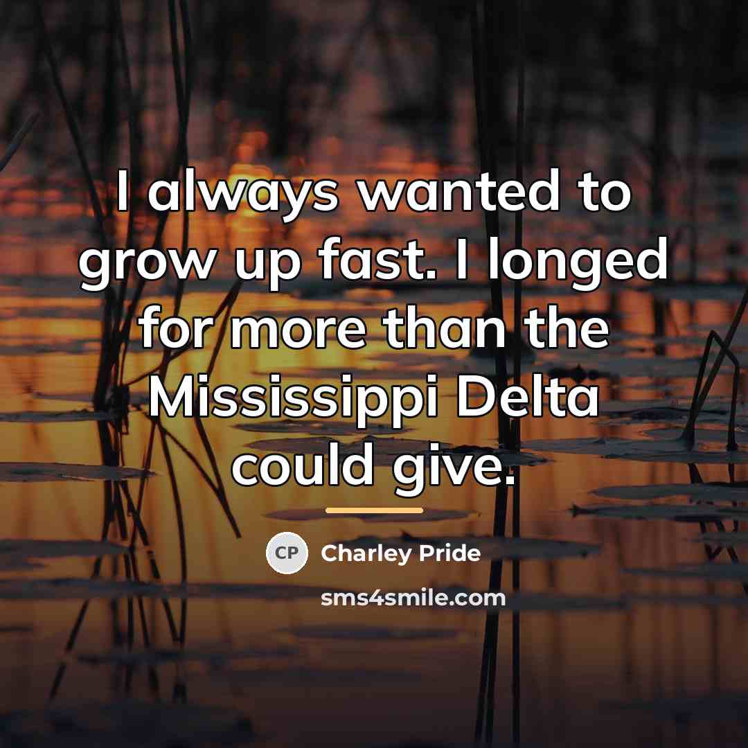 “I always wanted to grow up fast. I longed for…” quote by Charley Pride